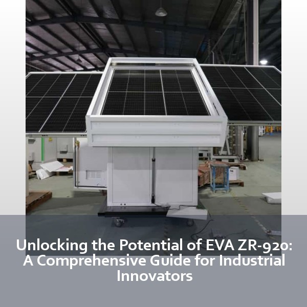 Unlocking the Potential of EVA ZR-920: A Comprehensive Guide for Industrial Innovators